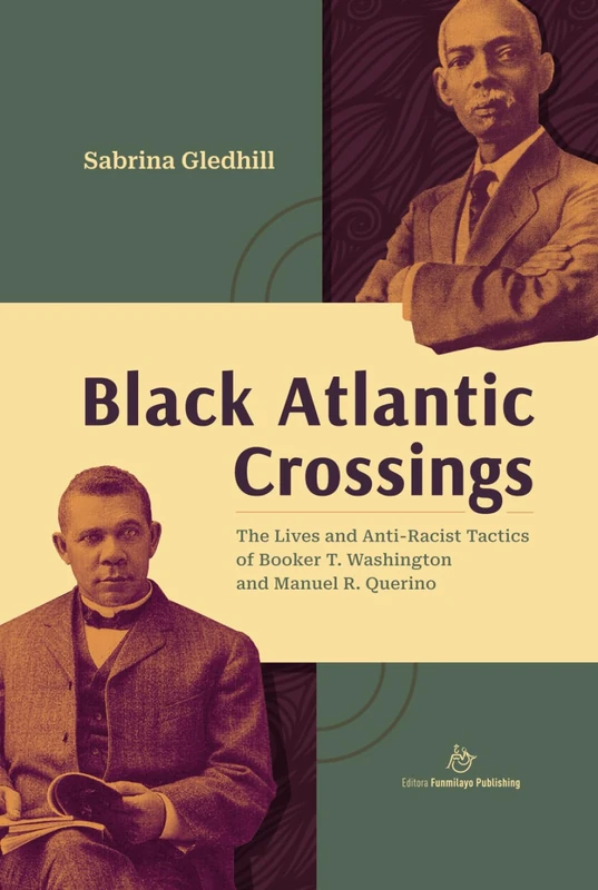 Black Atlantic Crossings: The Lives and Anti-Racist Tactics of Booker T. Washington and Manuel R. Querino (Unsung Heroes in Black History)
