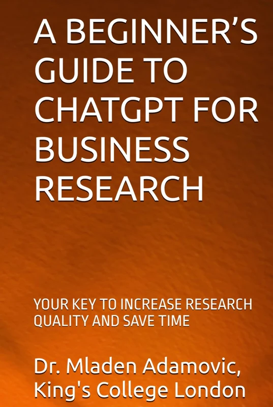 A BEGINNER’S GUIDE TO CHATGPT FOR BUSINESS RESEARCH: YOUR KEY TO INCREASE RESEARCH QUALITY AND SAVE TIME
