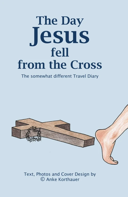 The Day Jesus fell from the Cross: The somewhat different Travel Diary