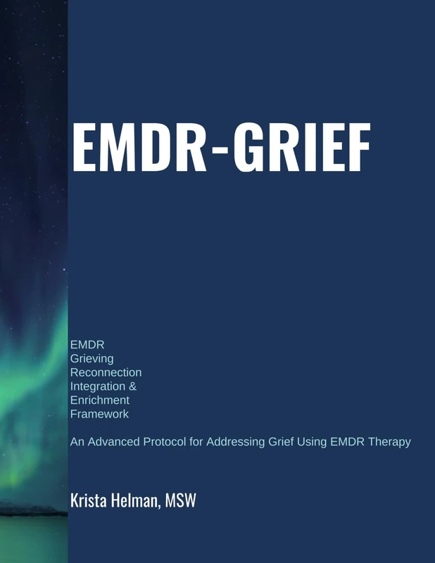 EMDR Grieving Reconnection Integration & Enrichment Framework (EMDR-GRIEF): An Advanced Protocol for Addressing Grief - Image 1