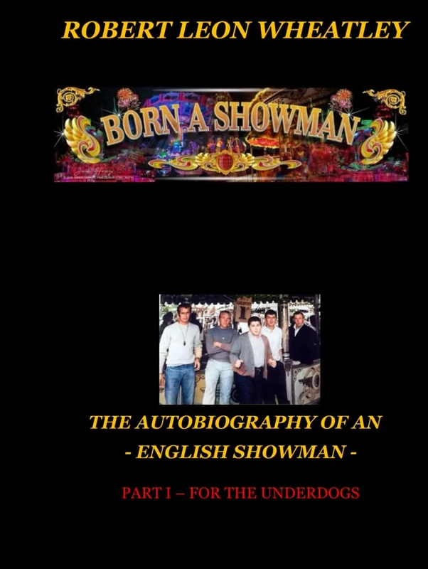 Born A Showman - THE AUTOBIOGRAPHY OF AN ENGLISH SHOWMAN: PART I - FOR THE UNDERDOGS