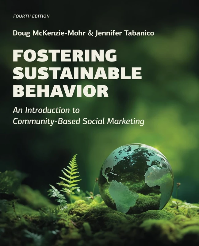 Fostering Sustainable Behavior: An Introduction to Community-Based Social Marketing (Fourth Edition)