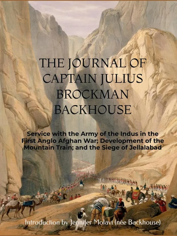 The Journal of Captain Julius Brockman Backhouse 1838-1842: Service with the Army of the Indus in the First Anglo Afghan War; Development of the Mountain Train; and the Siege of Jellalabad - Image 1