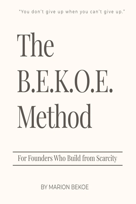 The B.E.K.O.E. Method: For Founders Who Build from Scarcity