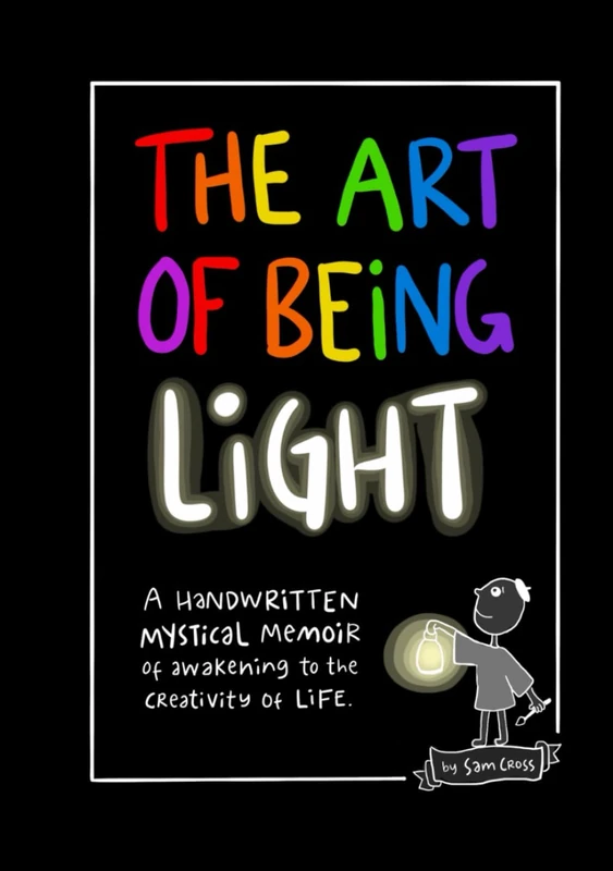 The Art of Being Light: A handwritten mystical memoir of awakening to the creativity of life.