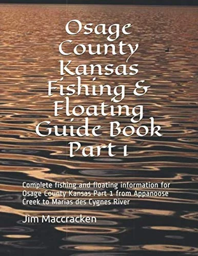 Osage County Kansas Fishing & Floating Guide Book Part 1: Complete fishing and floating information for Osage County Kansas Part 1 from Appanoose ... River (Kansas Fishing & Floating Guide Books)