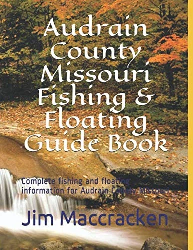Audrain County Missouri Fishing & Floating Guide Book: Complete fishing and floating information for Audrain County Missouri