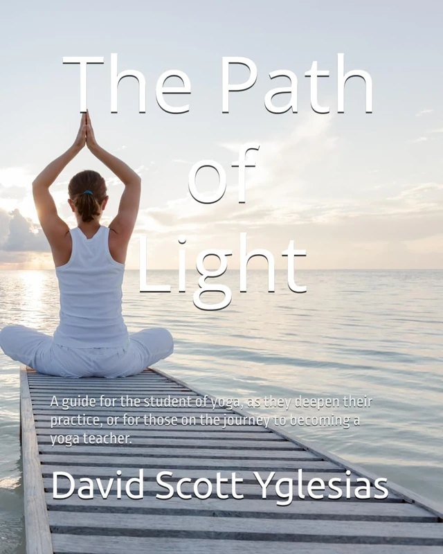 The Path of Light: A guide for the student of yoga, as they deepen their practice, or for those on the journey to becoming a yoga teacher.: 1 (In Full Color)
