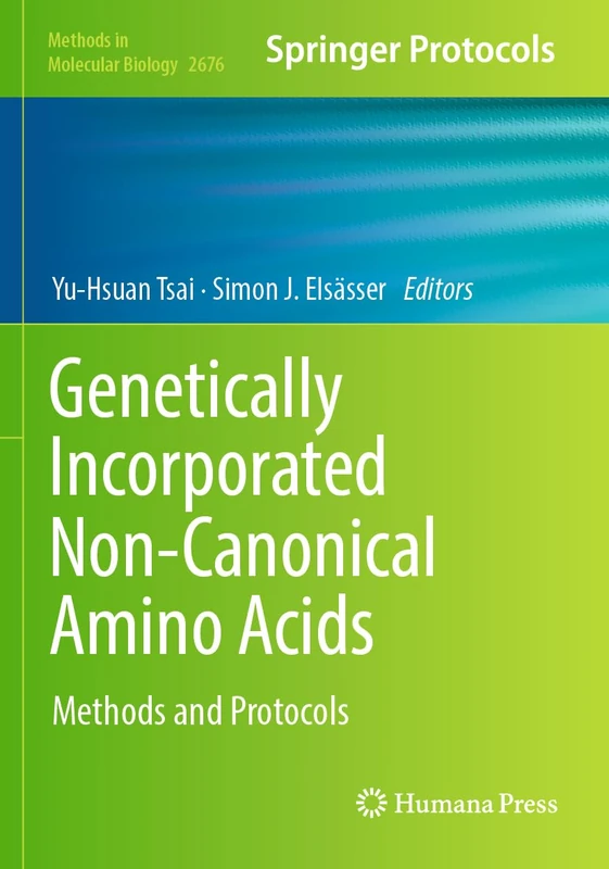 Genetically Incorporated Non-Canonical Amino Acids: Methods and Protocols: 2676 (Methods in Molecular Biology, 2676)