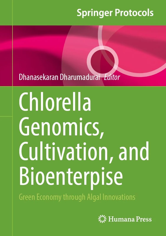 Chlorella Genomics, Cultivation, and Bioenterprise: Green Economy through Algal Innovations (Springer Protocols Handbooks)