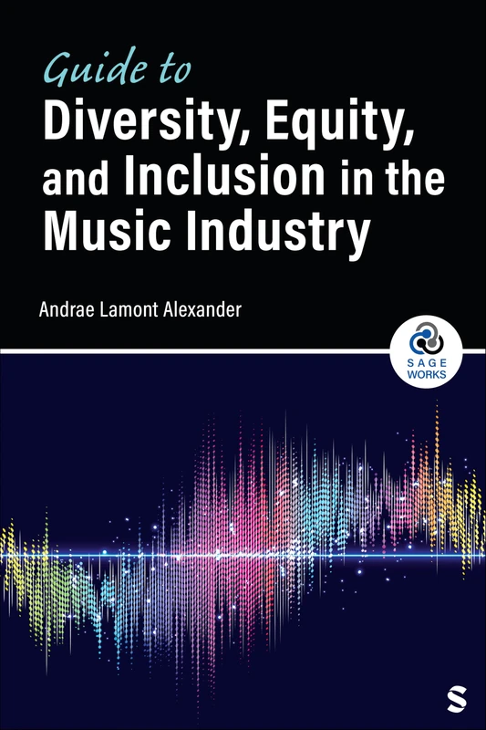 Guide to Diversity, Equity, and Inclusion in the Music Industry (SAGE Works)