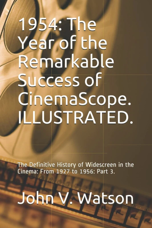1954: The Year of the Remarkable Success of CinemaScope.: The Definitive History of Widescreen in the Cinema: From 1927 to 1956: Part 3. (The History of Widescreen in the Cinema)