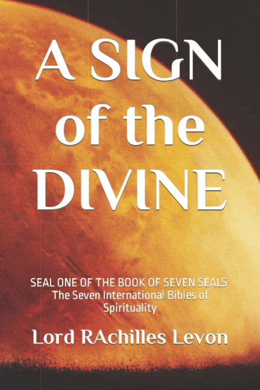 A Sign of the Divine: SEAL ONE OF THE BOOK OF SEVEN SEALS - The Seven International Bibles of Spirituality