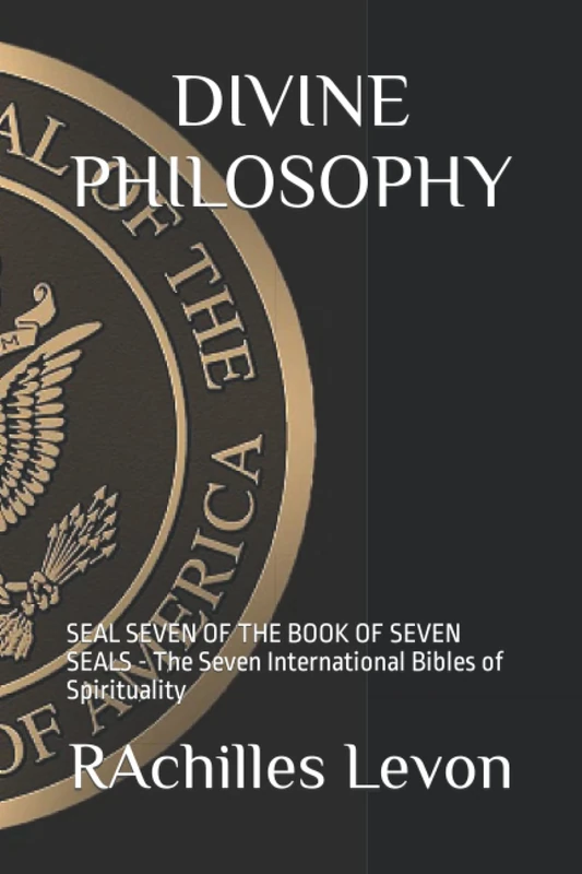 DIVINE PHILOSOPHY: SEAL SEVEN OF THE BOOK OF SEVEN SEALS - The Seven International Bibles of Spirituality