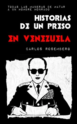 TODAS LAS MANERAS DE MATAR A UN HOMBRE HONRADO: HISTORIAS DE UN PRESO EN VENEZUELA («VENEZUELA: ¡POR LA LIBRE!».)