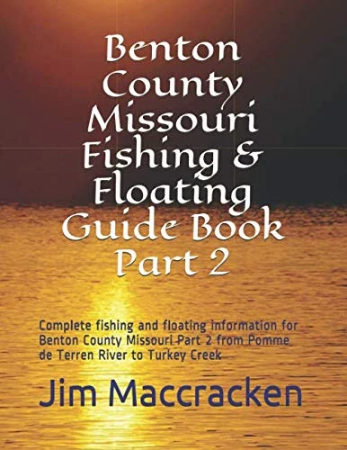 Benton County Missouri Fishing & Floating Guide Book Part 2: Complete fishing and floating information for Benton County Missouri Part 2 from Pomme de Terren River to Turkey Creek