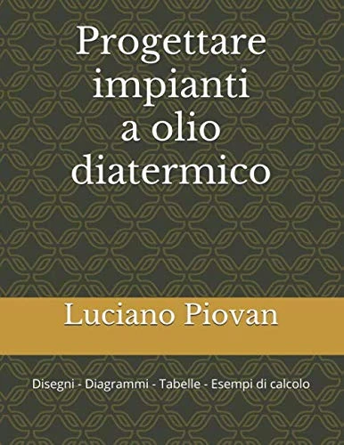 Progettare impianti a olio diatermico: DISEGNI - DIAGRAMMI - TABELLE - ESEMPI DI CALCOLO