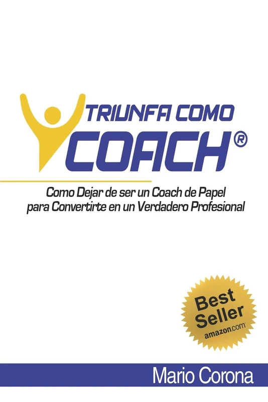 Triunfa como Coach: Como Dejar de ser un Coach de Papel para Convertirte en un Verdadero Profesional