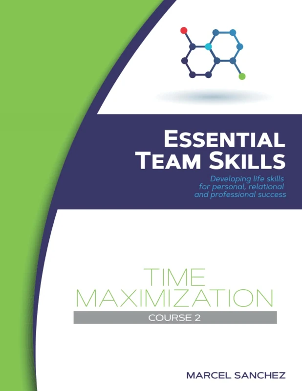 Time Maximization: Developing life skills for personal, relational, and professional success: 2 (Essential Team Skills)