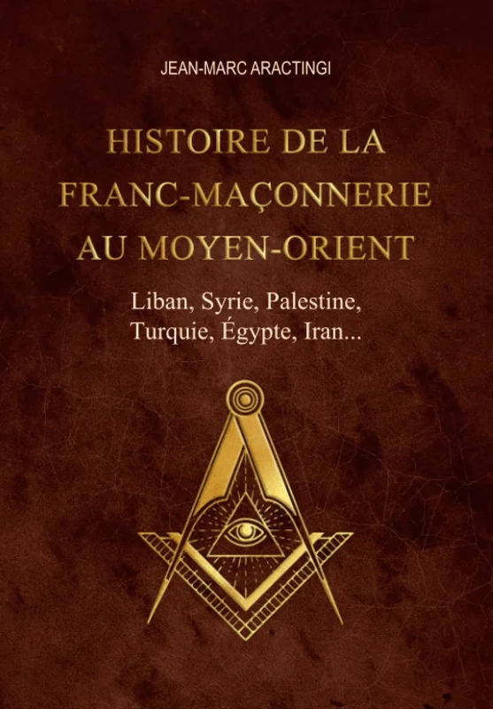 Histoire de la Franc-Maçonnerie au Moyen-Orient (Liban,Syrie,Palestine,Turquie,Egypte,Iran..): Édition de luxe