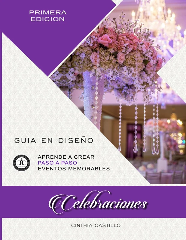 Celebraciones - Guia en Diseño: Aprende a Crear Paso a paso Eventos Memorables