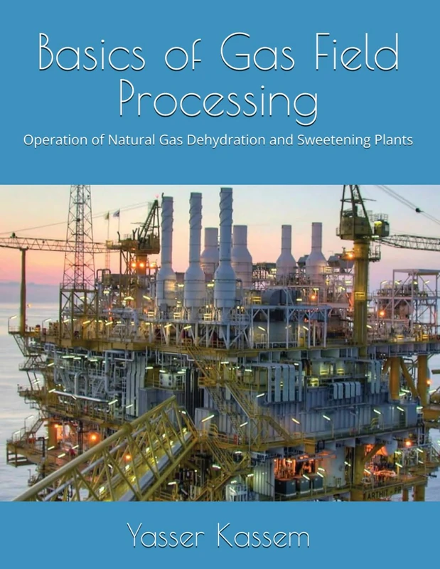 Basics of Gas Field Processing: Operation of Natural Gas Dehydration and Sweetening Plants