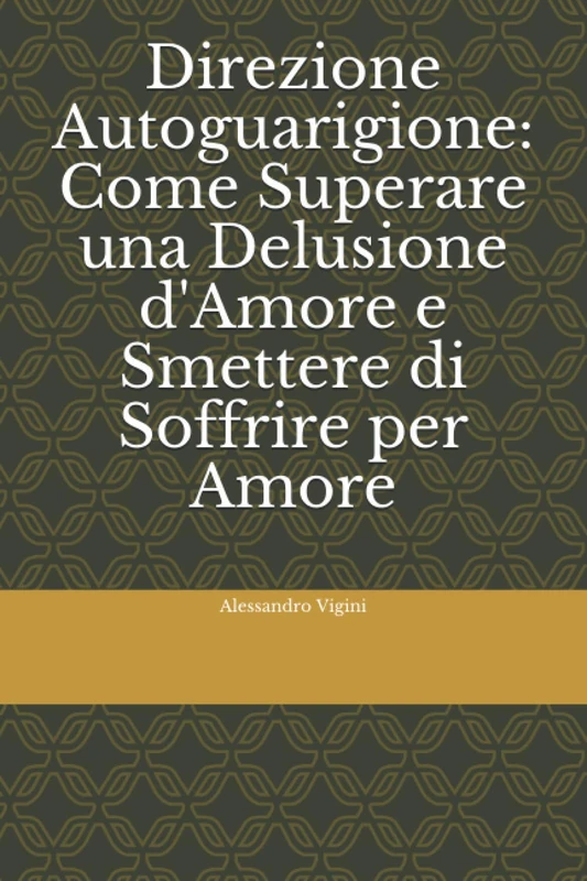 Direzione Autoguarigione: Come Superare una Delusione d'Amore e Smettere di Soffrire per Amore