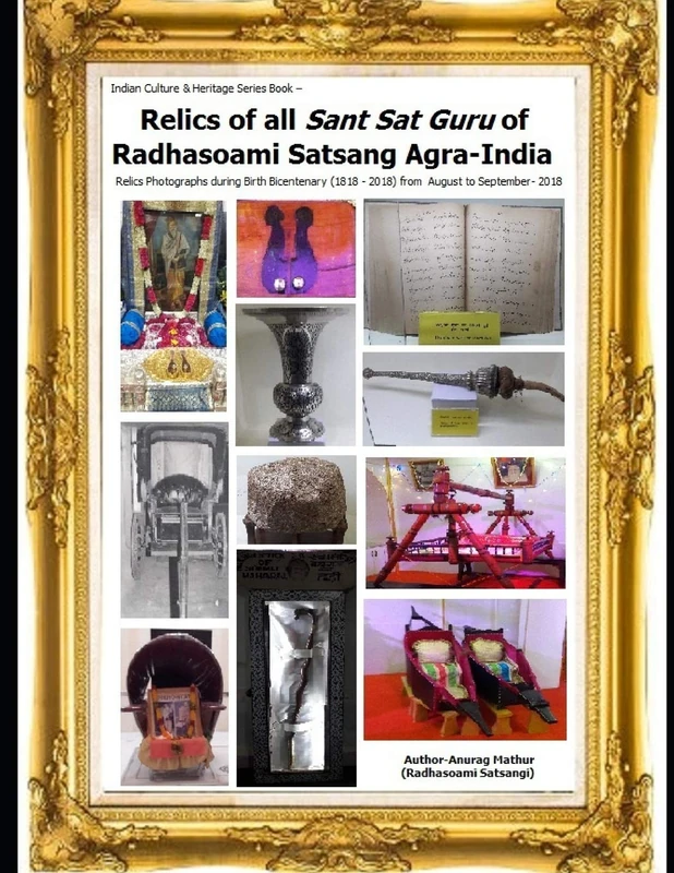 Relics of all Sant Sat Guru of Radhasoami Satsang Agra-India: Relics Photographs during Birth Bicentenary (1818 - 2018) from August to September- 2018: 16 (Indian Culture & Heritage Series Book)