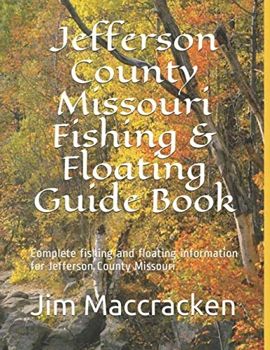 Jefferson County Missouri Fishing & Floating Guide Book: Complete fishing and floating information for Jefferson County Missouri (Missouri Fishing & Floating Guide Books)