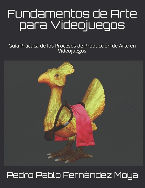 Fundamentos de Arte para Videojuegos: Guía Práctica de los Procesos de Producción de Arte en Videojuegos