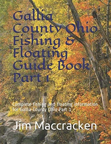 Gallia County Ohio Fishing & Floating Guide Book Part 1: Complete fishing and floating information for Gallia County Ohio Part 1 (Ohio Fishing & Floating Guide Books)