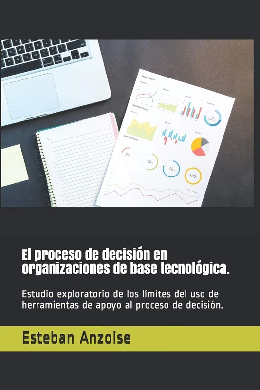El proceso de decisión en organizaciones de base tecnológica.: Estudio exploratorio de los límites del uso de herramientas de apoyo al proceso de decisión.