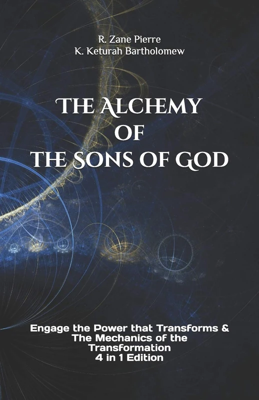 The Alchemy of the Sons of God: Engage the Power that Transforms & The Mechanics of the Transformation 4 in 1 Edition