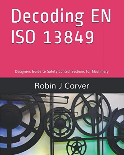 Decoding EN ISO 13849: Designers Guide to Safety Control Systems for Machinery