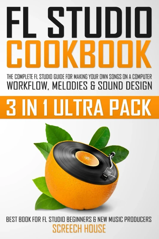 FL STUDIO COOKBOOK (3 IN 1 ULTRA PACK): The Complete FL Studio Guide for Making Your Own Songs on a Computer: Workflow, Melodies & Sound Design (Best ... FL Studio Beginners & New Music Producers)