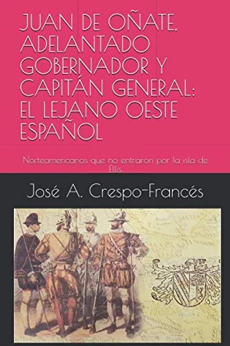 JUAN DE OÑATE, ADELANTADO GOBERNADOR Y CAPITÁN GENERAL: EL LEJANO OESTE ESPAÑOL: Norteamericanos que no entraron por la isla de Ellis - Image 1