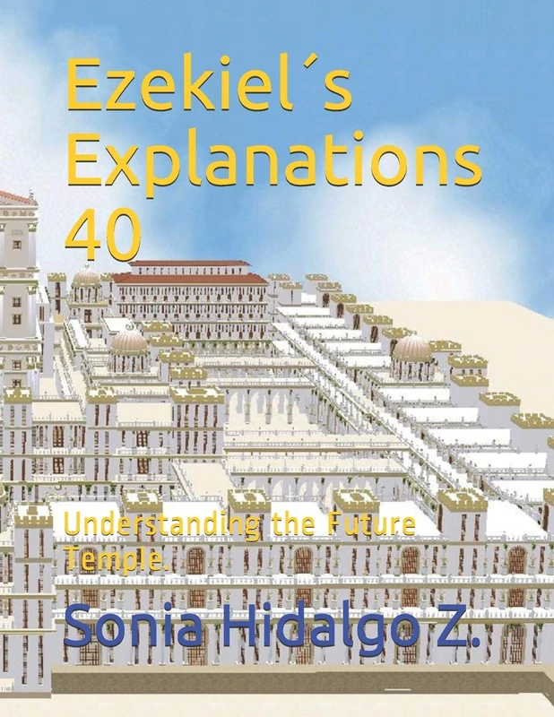 Ezekiel´s Explanations 40: Understanding the Future Temple.