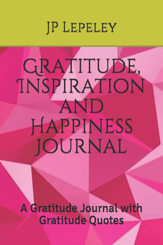 Gratitude, Inspiration and Happiness Journal: A Gratitude Journal with Gratitude Quotes
