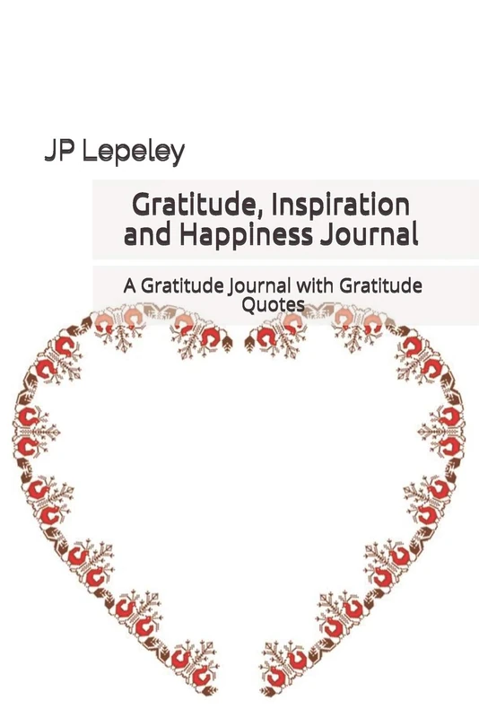 Gratitude, Inspiration and Happiness Journal: A Gratitude Journal with Gratitude Quotes