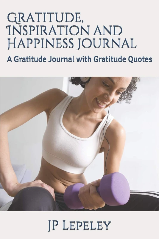 Gratitude, Inspiration and Happiness Journal: A Gratitude Journal with Gratitude Quotes