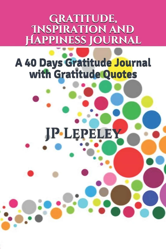 Gratitude, Inspiration and Happiness Journal: A 40 Days Gratitude Journal with Gratitude Quotes