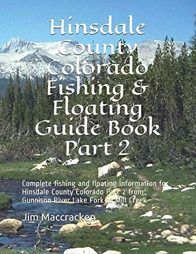 Hinsdale County Colorado Fishing & Floating Guide Book Part 2: Complete fishing and floating information for Hinsdale County Colorado Part 2 from Gunnison River Lake Fork to Mill Creek - Image 1