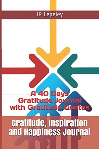 Gratitude, Inspiration and Happiness Journal: A 40 Days Gratitude Journal with Gratitude Quotes