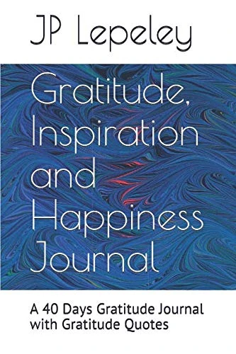 Gratitude, Inspiration and Happiness Journal: A 40 Days Gratitude Journal with Gratitude Quotes