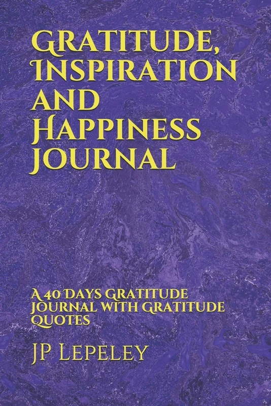 Gratitude, Inspiration and Happiness Journal: A 40 Days Gratitude Journal with Gratitude Quotes