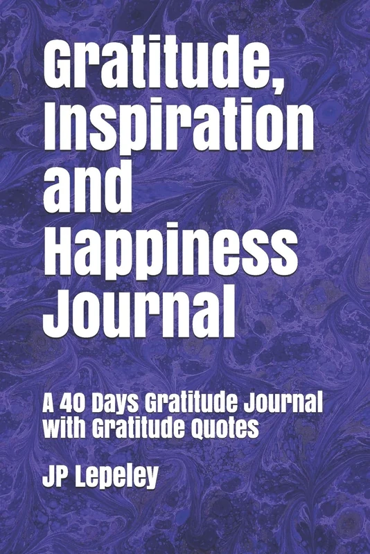 Gratitude, Inspiration and Happiness Journal: A 40 Days Gratitude Journal with Gratitude Quotes