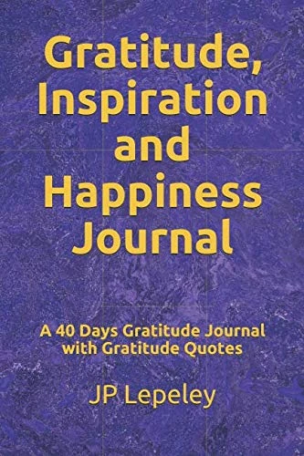 Gratitude, Inspiration and Happiness Journal: A 40 Days Gratitude Journal with Gratitude Quotes