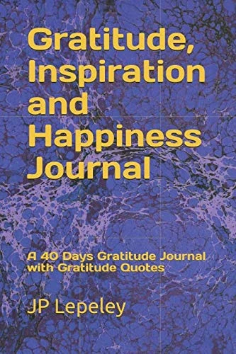 Gratitude, Inspiration and Happiness Journal: A 40 Days Gratitude Journal with Gratitude Quotes