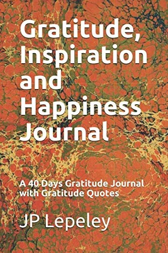 Gratitude, Inspiration and Happiness Journal: A 40 Days Gratitude Journal with Gratitude Quotes