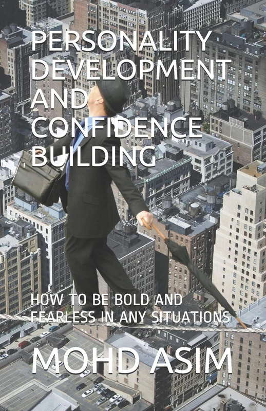 PERSONALITY DEVELOPMENT AND CONFIDENCE BUILDING: HOW TO BE BOLD AND FEARLESS IN ANY SITUATIONS